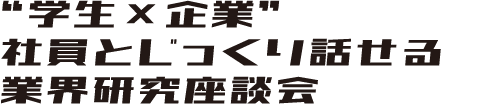 “学生×企業”社員とじっくり話せる業界研究座談会