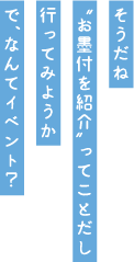 そうだね。”お墨付きを紹介”ってことだし行ってみようか。で、なんてイベント？